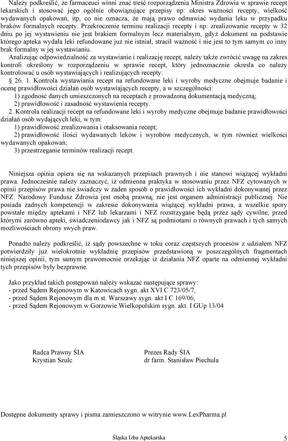 Przekroczenie terminu realizacji recepty i np: zrealizowanie recepty w 32 dniu po jej wystawieniu nie jest brakiem formalnym lecz materialnym, gdyż dokument na podstawie którego apteka wydała leki