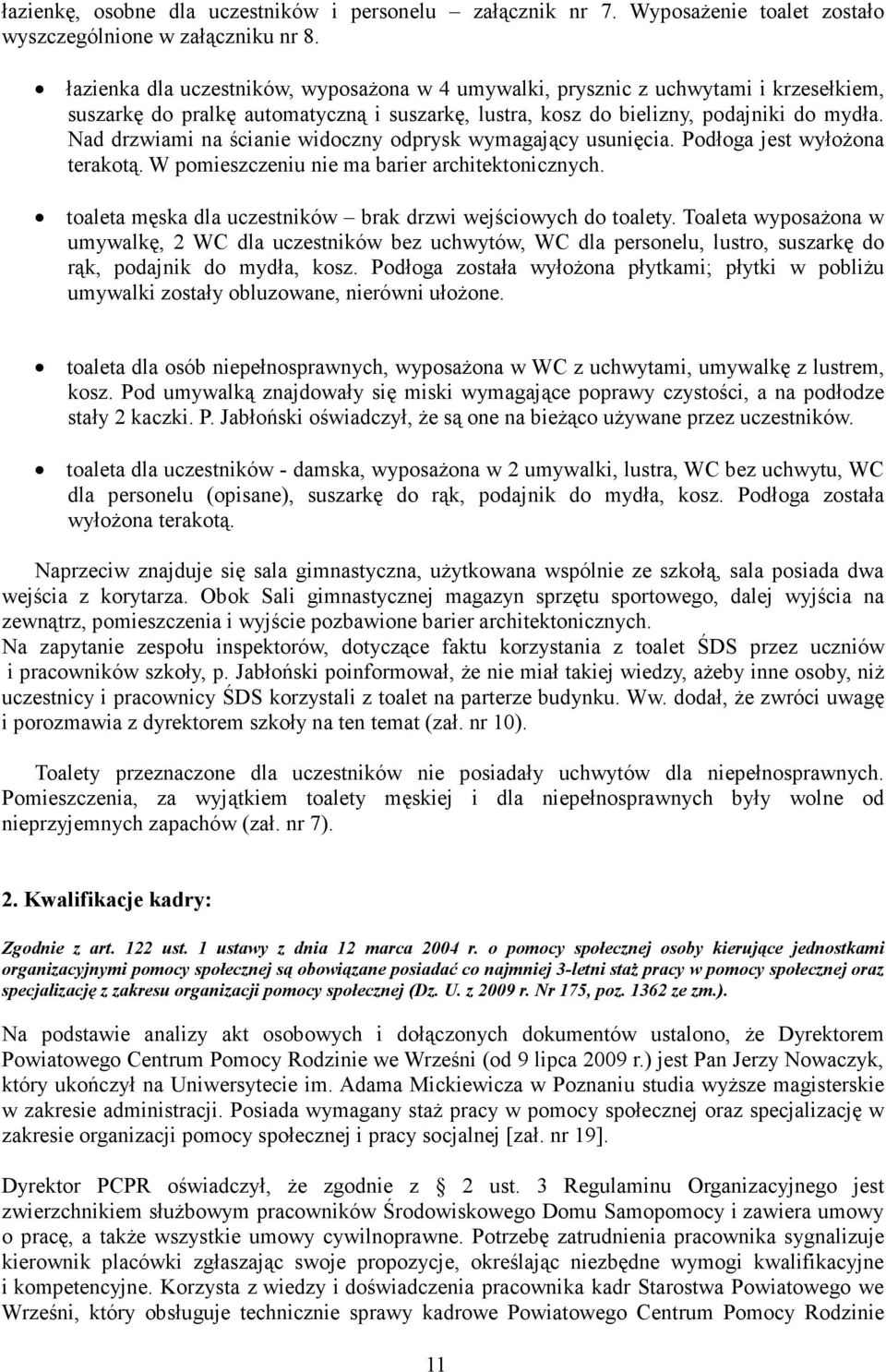 Nad drzwiami na ścianie widoczny odprysk wymagający usunięcia. Podłoga jest wyłoŝona terakotą. W pomieszczeniu nie ma barier architektonicznych.