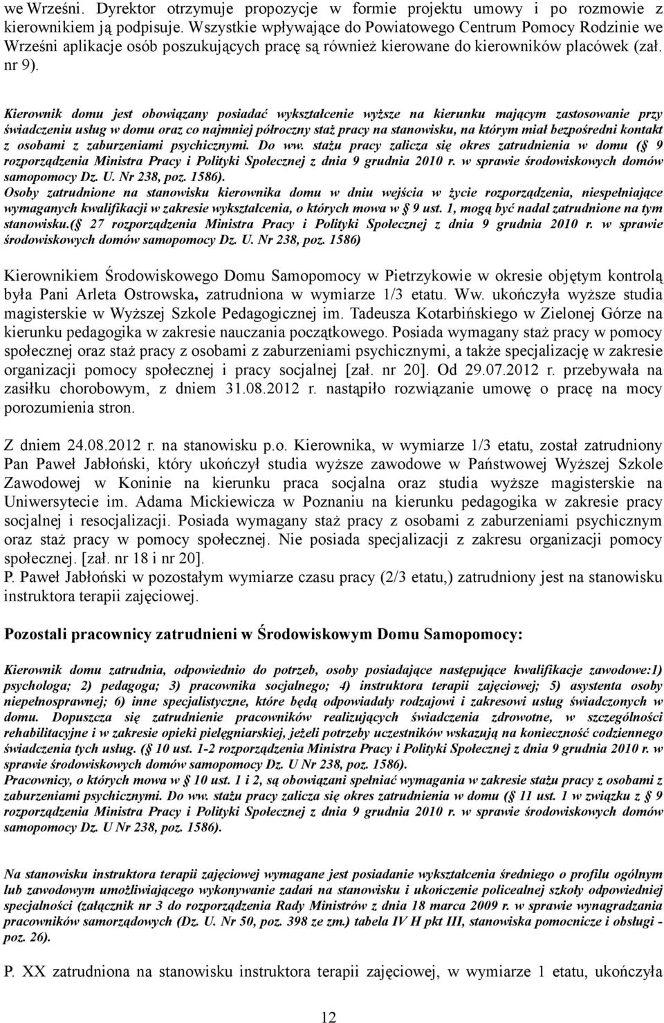 Kierownik domu jest obowiązany posiadać wykształcenie wyŝsze na kierunku mającym zastosowanie przy świadczeniu usług w domu oraz co najmniej półroczny staŝ pracy na stanowisku, na którym miał