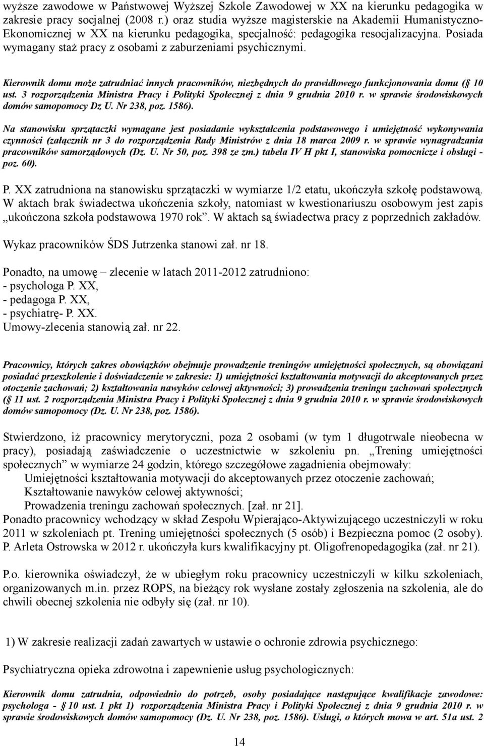 Posiada wymagany staŝ pracy z osobami z zaburzeniami psychicznymi. Kierownik domu moŝe zatrudniać innych pracowników, niezbędnych do prawidłowego funkcjonowania domu ( 10 ust.