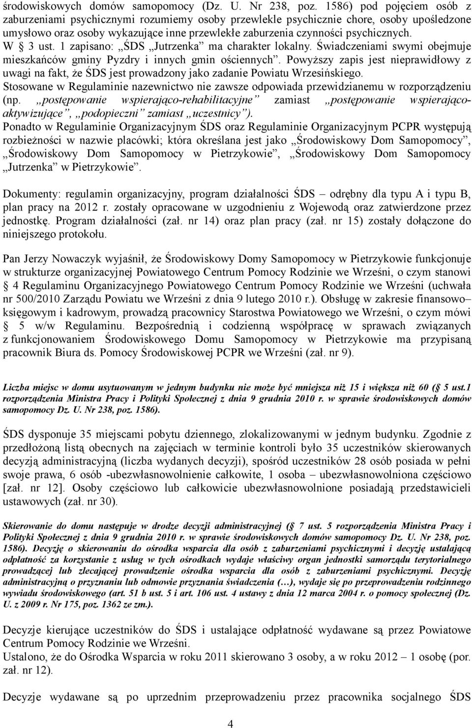 W 3 ust. 1 zapisano: ŚDS Jutrzenka ma charakter lokalny. Świadczeniami swymi obejmuje mieszkańców gminy Pyzdry i innych gmin ościennych.