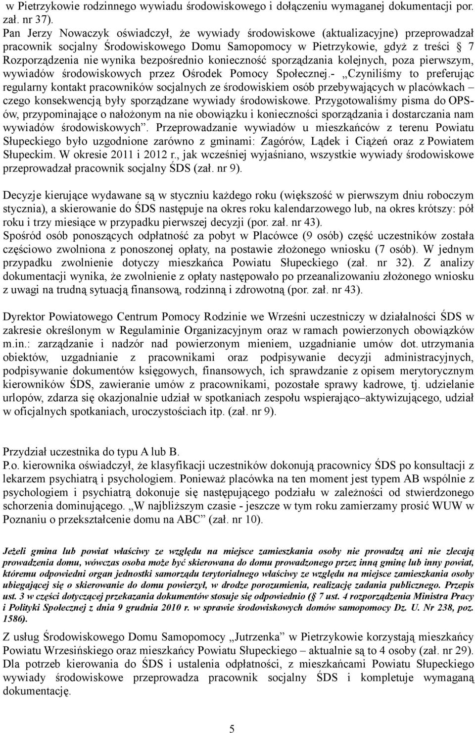 bezpośrednio konieczność sporządzania kolejnych, poza pierwszym, wywiadów środowiskowych przez Ośrodek Pomocy Społecznej.