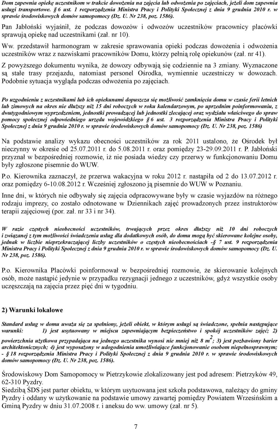 Pan Jabłoński wyjaśnił, Ŝe podczas dowozów i odwozów uczestników pracownicy placówki sprawują opiekę nad uczestnikami (zał. nr 10). Ww.