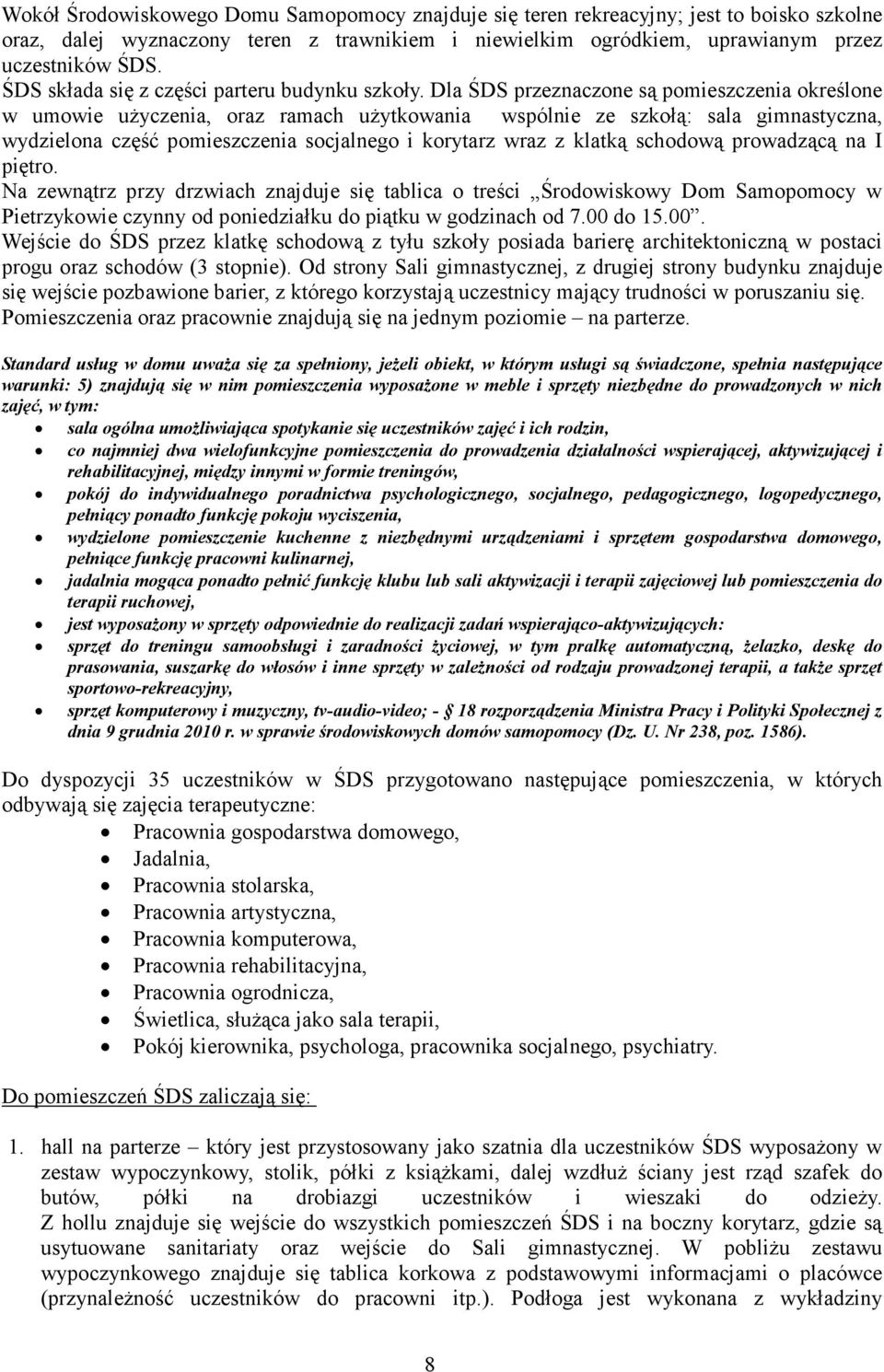 Dla ŚDS przeznaczone są pomieszczenia określone w umowie uŝyczenia, oraz ramach uŝytkowania wspólnie ze szkołą: sala gimnastyczna, wydzielona część pomieszczenia socjalnego i korytarz wraz z klatką