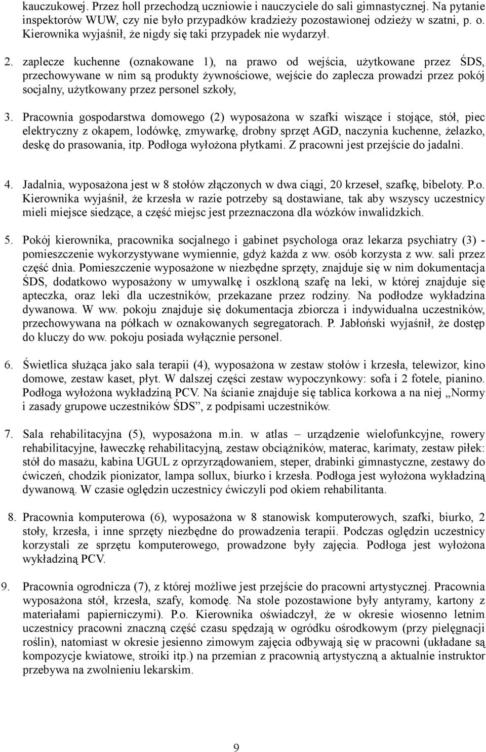 zaplecze kuchenne (oznakowane 1), na prawo od wejścia, uŝytkowane przez ŚDS, przechowywane w nim są produkty Ŝywnościowe, wejście do zaplecza prowadzi przez pokój socjalny, uŝytkowany przez personel