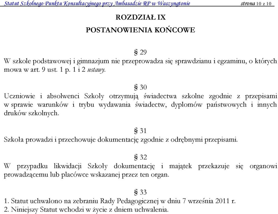 30 Uczniowie i absolwenci Szkoły otrzymują świadectwa szkolne zgodnie z przepisami w sprawie warunków i trybu wydawania świadectw, dyplomów państwowych i innych druków szkolnych.