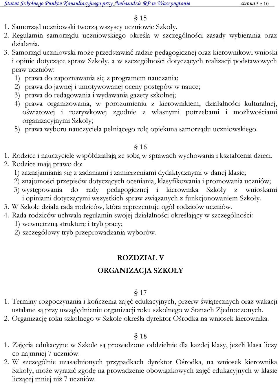 Samorząd uczniowski może przedstawiać radzie pedagogicznej oraz kierownikowi wnioski i opinie dotyczące spraw Szkoły, a w szczególności dotyczących realizacji podstawowych praw uczniów: 1) prawa do