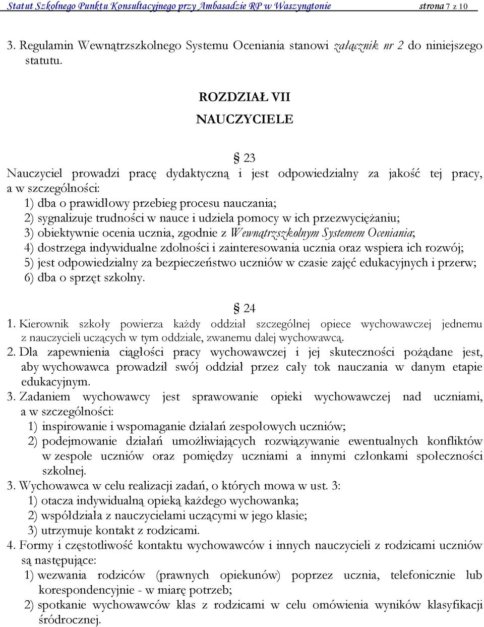 trudności w nauce i udziela pomocy w ich przezwyciężaniu; 3) obiektywnie ocenia ucznia, zgodnie z Wewnątrzszkolnym Systemem Oceniania; 4) dostrzega indywidualne zdolności i zainteresowania ucznia