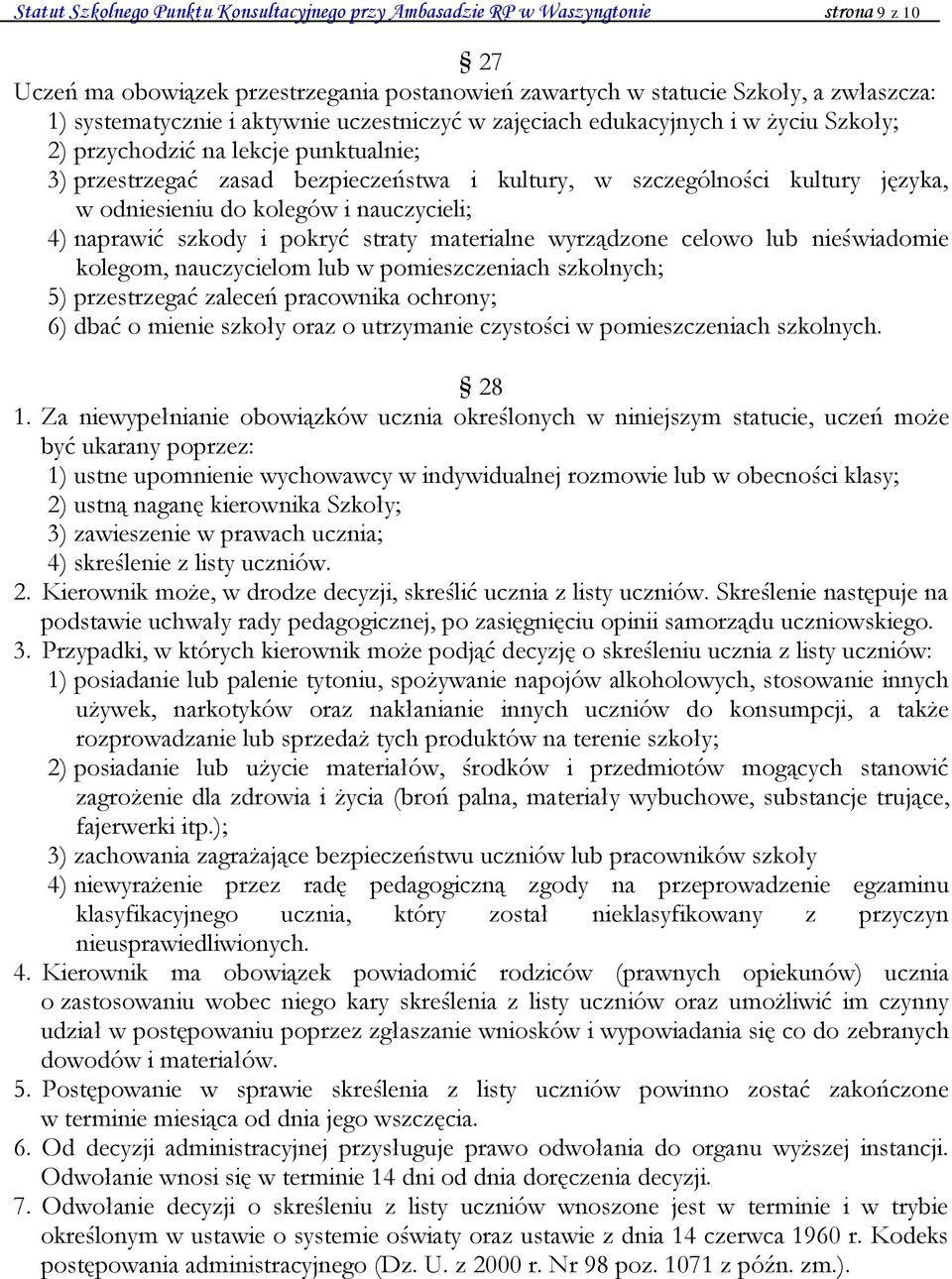 kolegów i nauczycieli; 4) naprawić szkody i pokryć straty materialne wyrządzone celowo lub nieświadomie kolegom, nauczycielom lub w pomieszczeniach szkolnych; 5) przestrzegać zaleceń pracownika