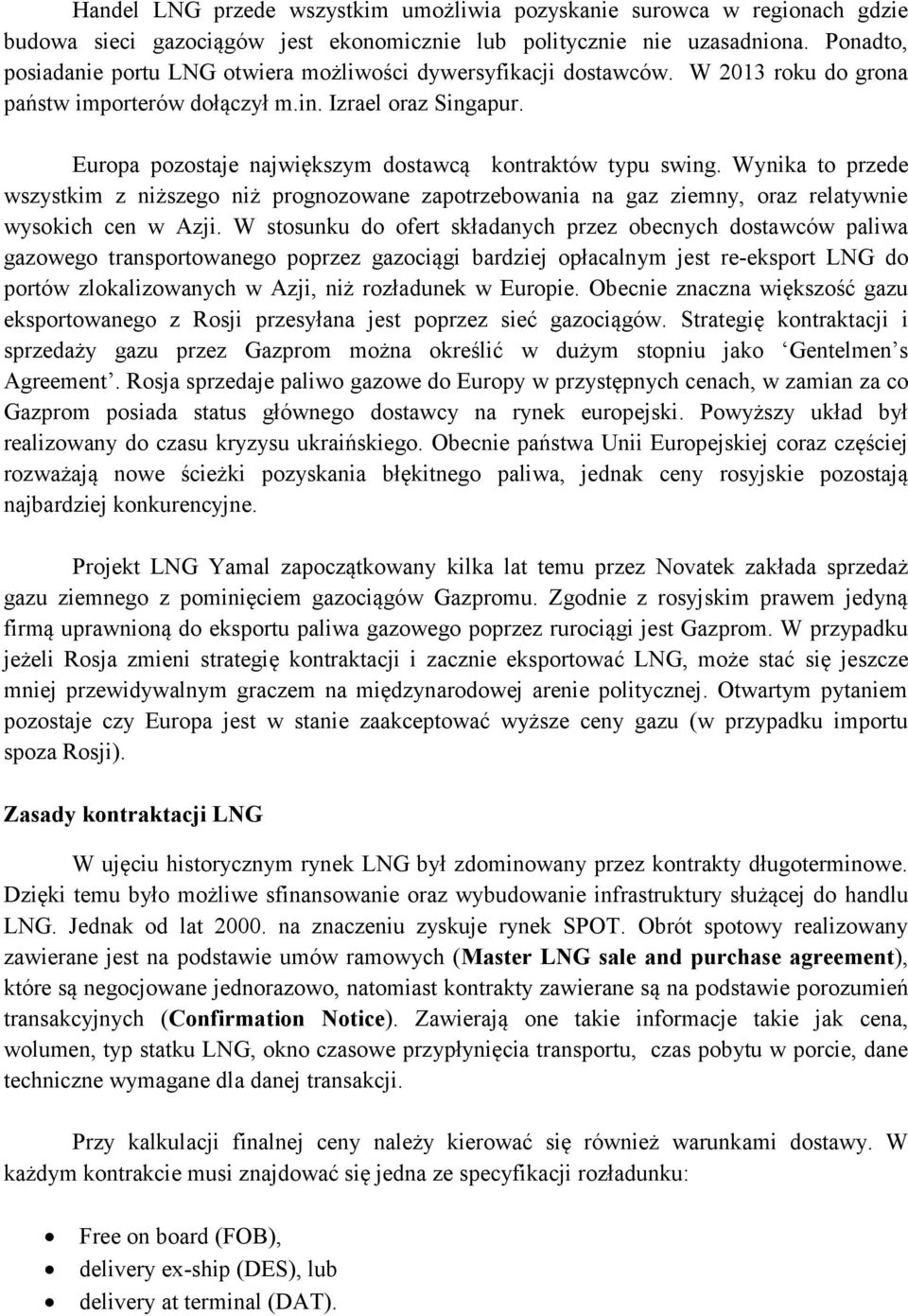 Europa pozostaje największym dostawcą kontraktów typu swing. Wynika to przede wszystkim z niższego niż prognozowane zapotrzebowania na gaz ziemny, oraz relatywnie wysokich cen w Azji.