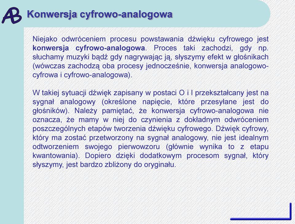 W takiej sytuacji dźwięk zapisany w postaci O i l przekształcany jest na sygnał analogowy (określone napięcie, które przesyłane jest do głośników).