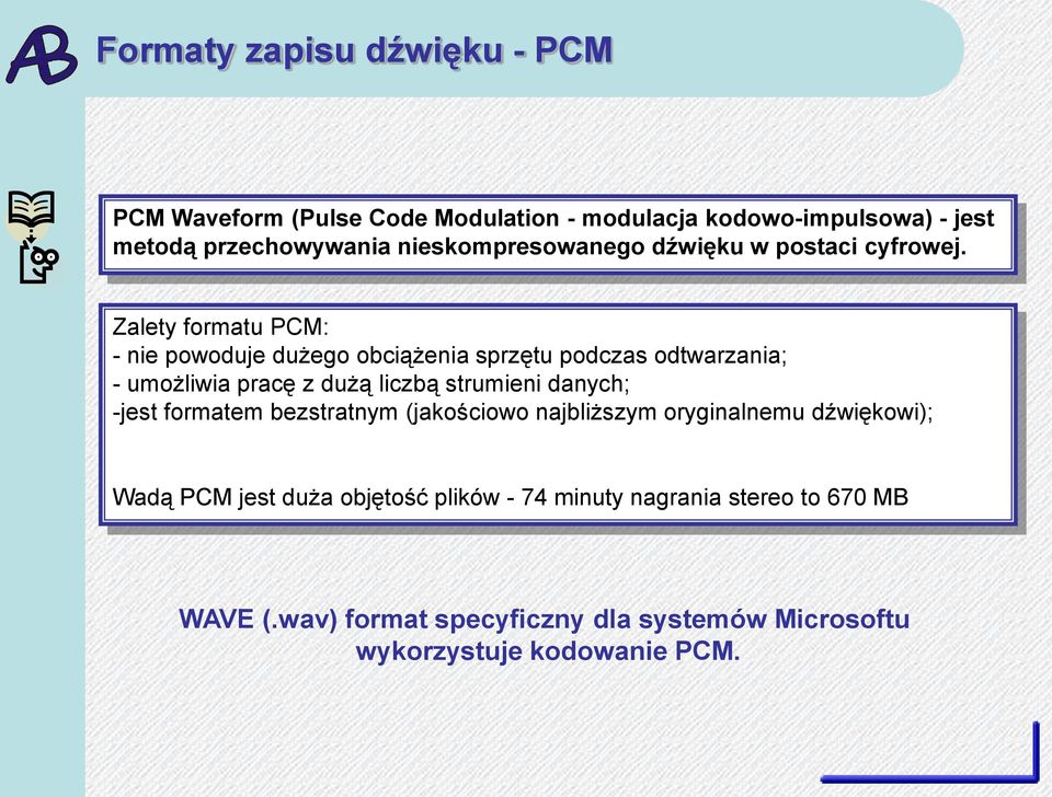 Zalety formatu PCM: - nie powoduje dużego obciążenia sprzętu podczas odtwarzania; - umożliwia pracę z dużą liczbą strumieni danych;