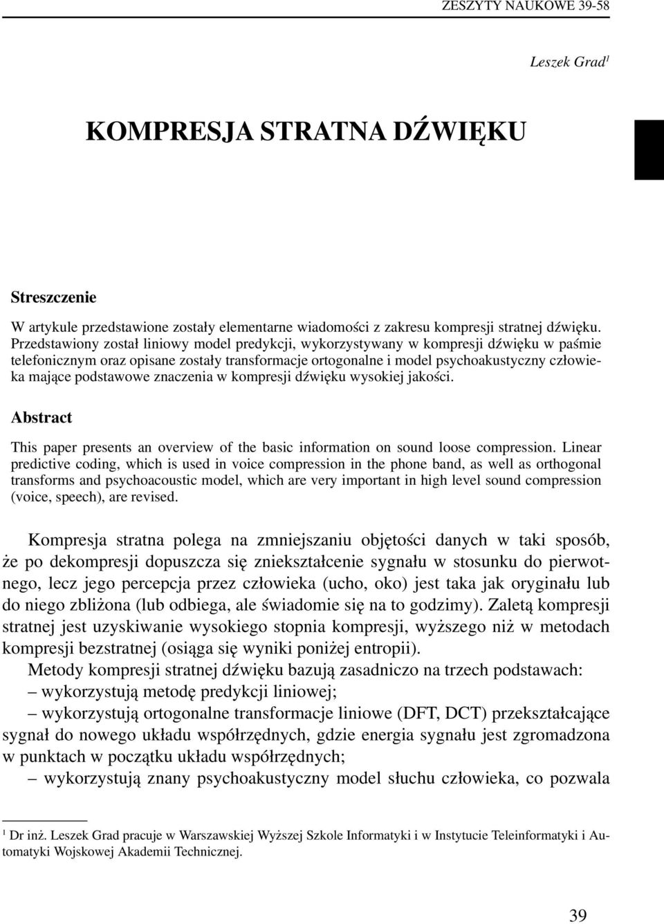 podstawowe znaczenia w kompresji dźwięku wysokiej jakości. Abstract This paper presents an overview of the basic information on sound loose compression.