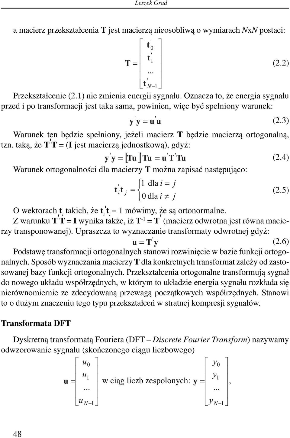 taką, że T T = (I jest macierzą jednostkową), gdyż: (2.4) Warunek ortogonalności dla macierzy T można zapisać następująco: (2.5) O wektorach t i takich, że t i t i = 1 mówimy, że są ortonormalne.