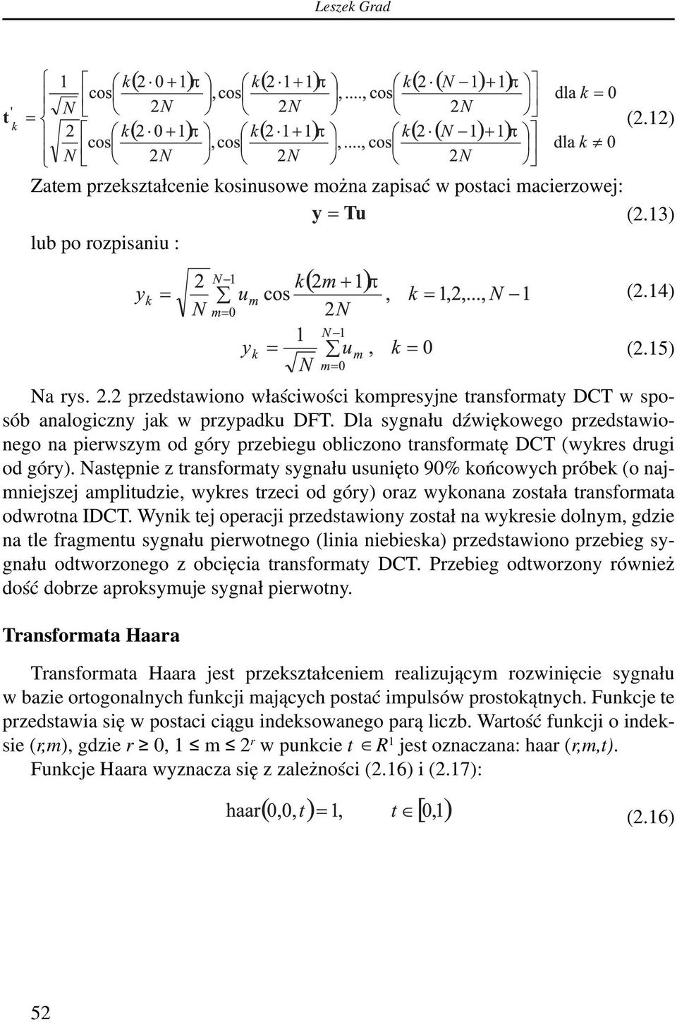 Dla sygnału dźwiękowego przedstawionego na pierwszym od góry przebiegu obliczono transformatę DCT (wykres drugi od góry).