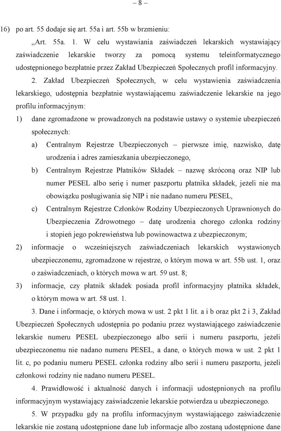 Zakład Ubezpieczeń Społecznych, w celu wystawienia zaświadczenia lekarskiego, udostępnia bezpłatnie wystawiającemu zaświadczenie lekarskie na jego profilu informacyjnym: 1) dane zgromadzone w