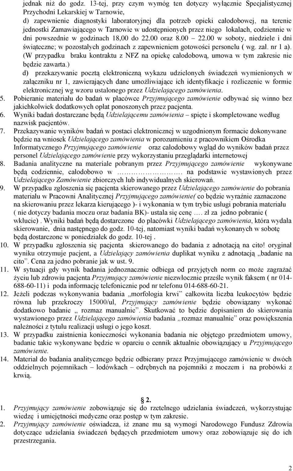 Zamawiającego w Tarnowie w udostępnionych przez niego lokalach, codziennie w dni powszednie w godzinach 18,00 do 22.00 oraz 8.00 22.