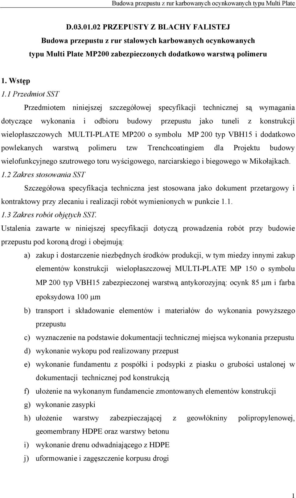 o syolu MP 200 typ VBH15 i dodatkowo powlekanych warstwą polimeru tzw Trenchcoatingiem dla Projektu budowy wielofunkcyjnego szutrowego toru wyścigowego, narciarskiego i biegowego w Mikołajkach. 1.
