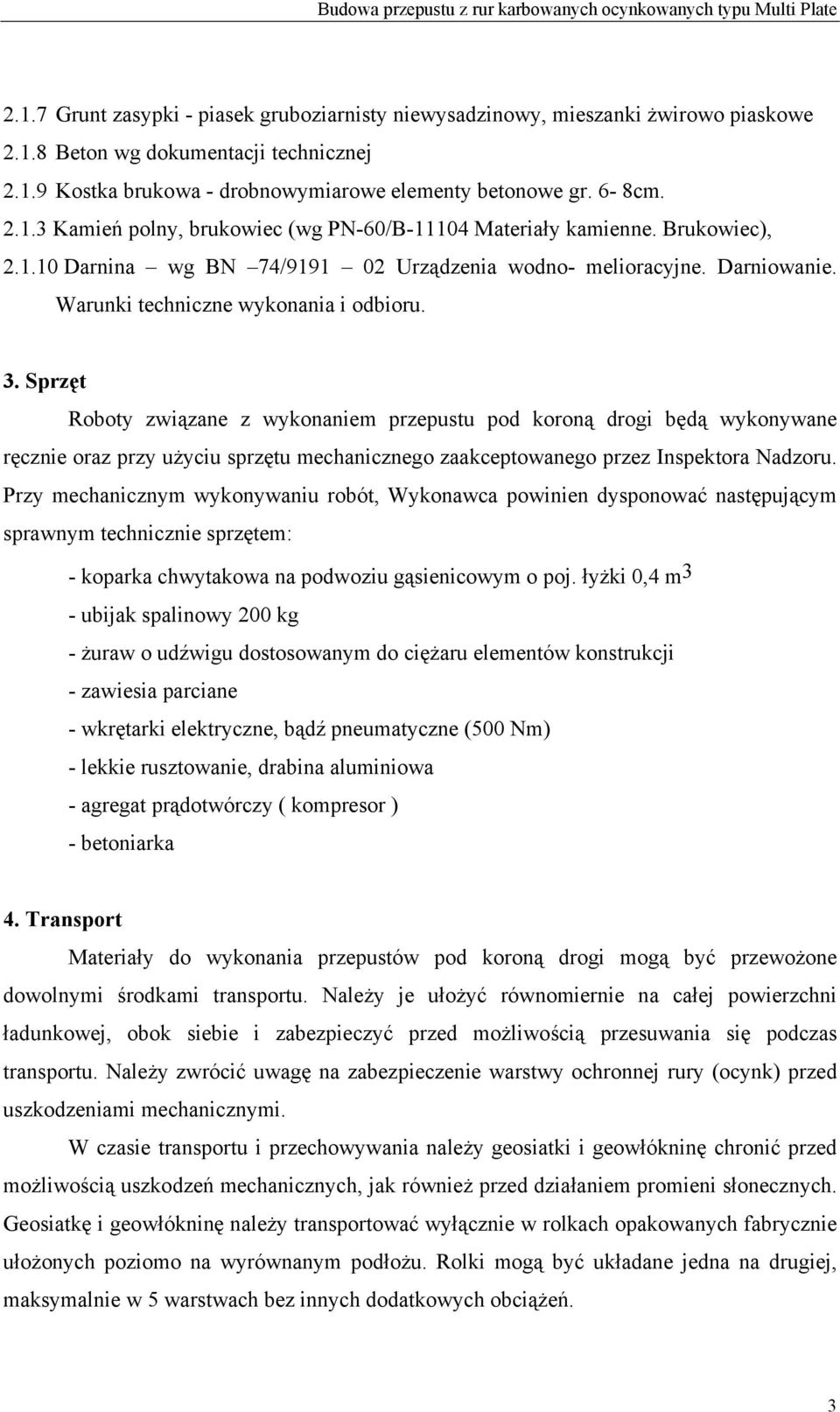 Sprzęt Roboty związane z wykonaniem przepustu pod koroną drogi będą wykonywane ręcznie oraz przy użyciu sprzętu mechanicznego zaakceptowanego przez Inspektora Nadzoru.