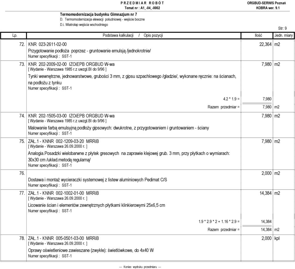 9 = 7,980 Razem przedmiar = 7,980 m2 74. KNR 202-1505-03-00 IZOiEPB ORGBUD W-wa 7,980 m2 Malowanie farbą emulsyjną podłoŝy gipsowych: dwukrotne, z przygotowaniem i gruntowaniem - ściany 75. ZAŁ.