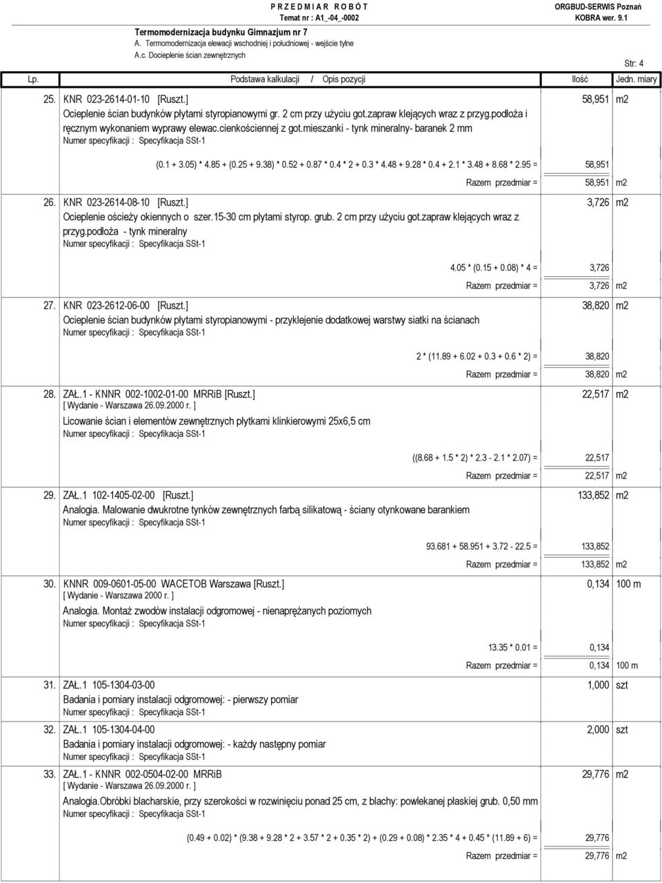 1 * 3.48 + 8.68 * 2.95 = 58,951 Razem przedmiar = 58,951 m2 26. KNR 023-2614-08-10 [Ruszt.] 3,726 m2 Ocieplenie ościeŝy okiennych o szer.15-30 cm płytami styrop. grub. 2 cm przy uŝyciu got.