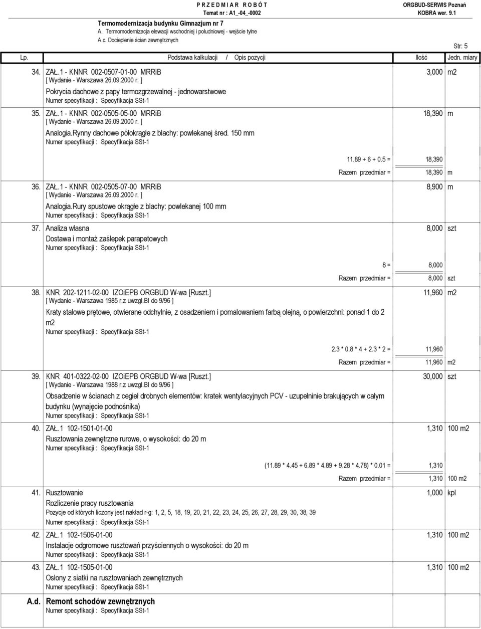 Rury spustowe okrągłe z blachy: powlekanej 100 mm 37. Analiza własna 8,000 szt Dostawa i montaŝ zaślepek parapetowych 8 = 8,000 Razem przedmiar = 8,000 szt 38.