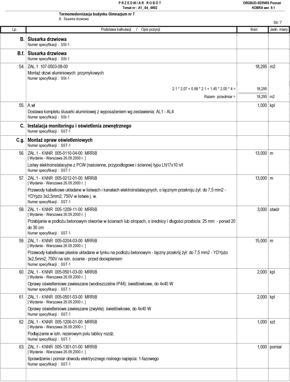 wł 1,000 kpl Dostawa kompletu ślusarki aluminiowej z wyposaŝeniem wg zestawienia: AL1 - AL4 Numer specyfikacji : SSt-1 C. Instalacja monitoringu i oświetlenia zewnętrznego C.g. MontaŜ opraw oświetleniowych 56.