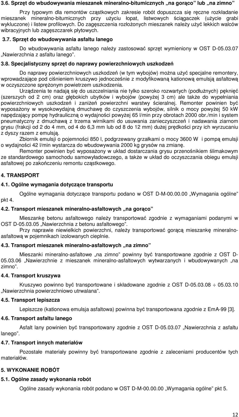Do zagęszczenia rozłożonych mieszanek należy użyć lekkich walców wibracyjnych lub zagęszczarek płytowych. 3.7.