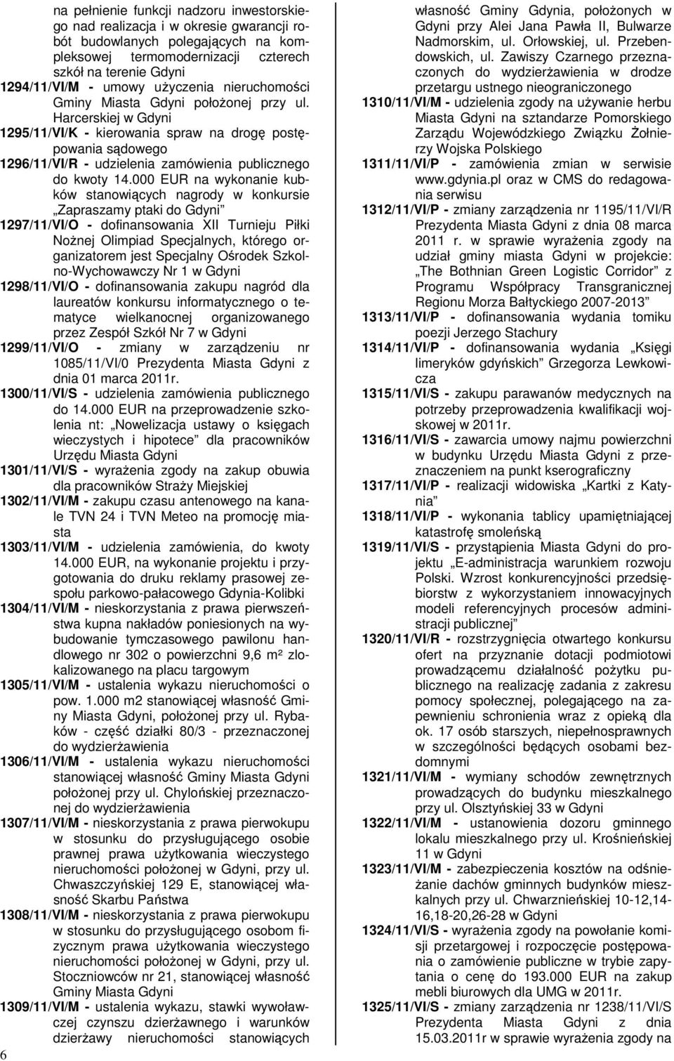 Harcerskiej w Gdyni 1295/11/VI/K - kierowania spraw na drogę postępowania sądowego 1296/11/VI/R - udzielenia zamówienia publicznego do kwoty 14.