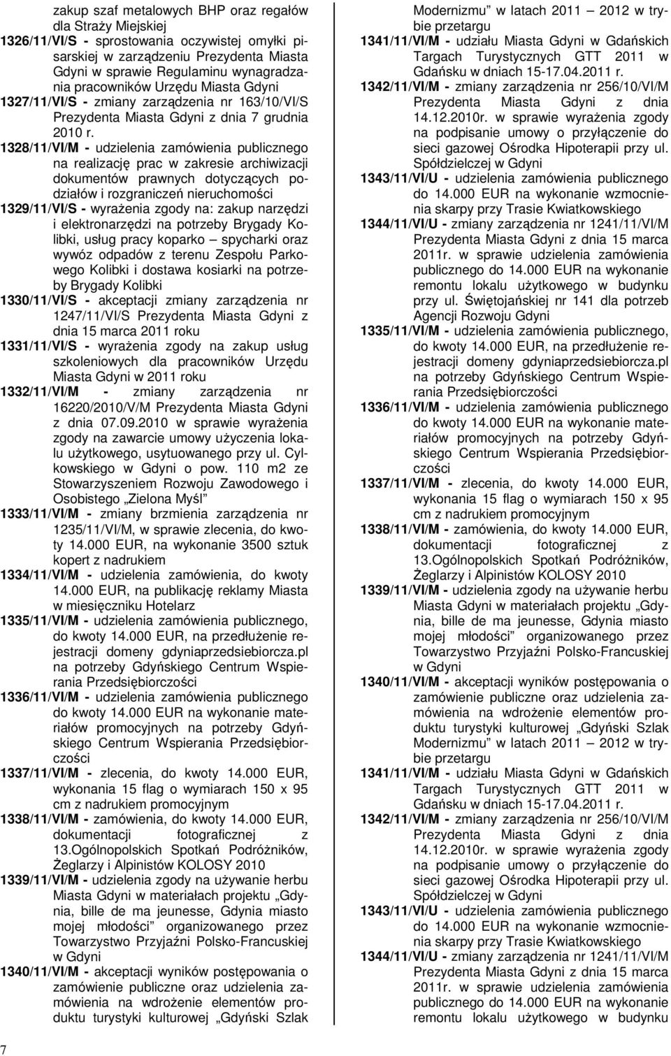 1328/11/VI/M - udzielenia zamówienia publicznego na realizację prac w zakresie archiwizacji dokumentów prawnych dotyczących podziałów i rozgraniczeń nieruchomości 1329/11/VI/S - wyraŝenia zgody na: