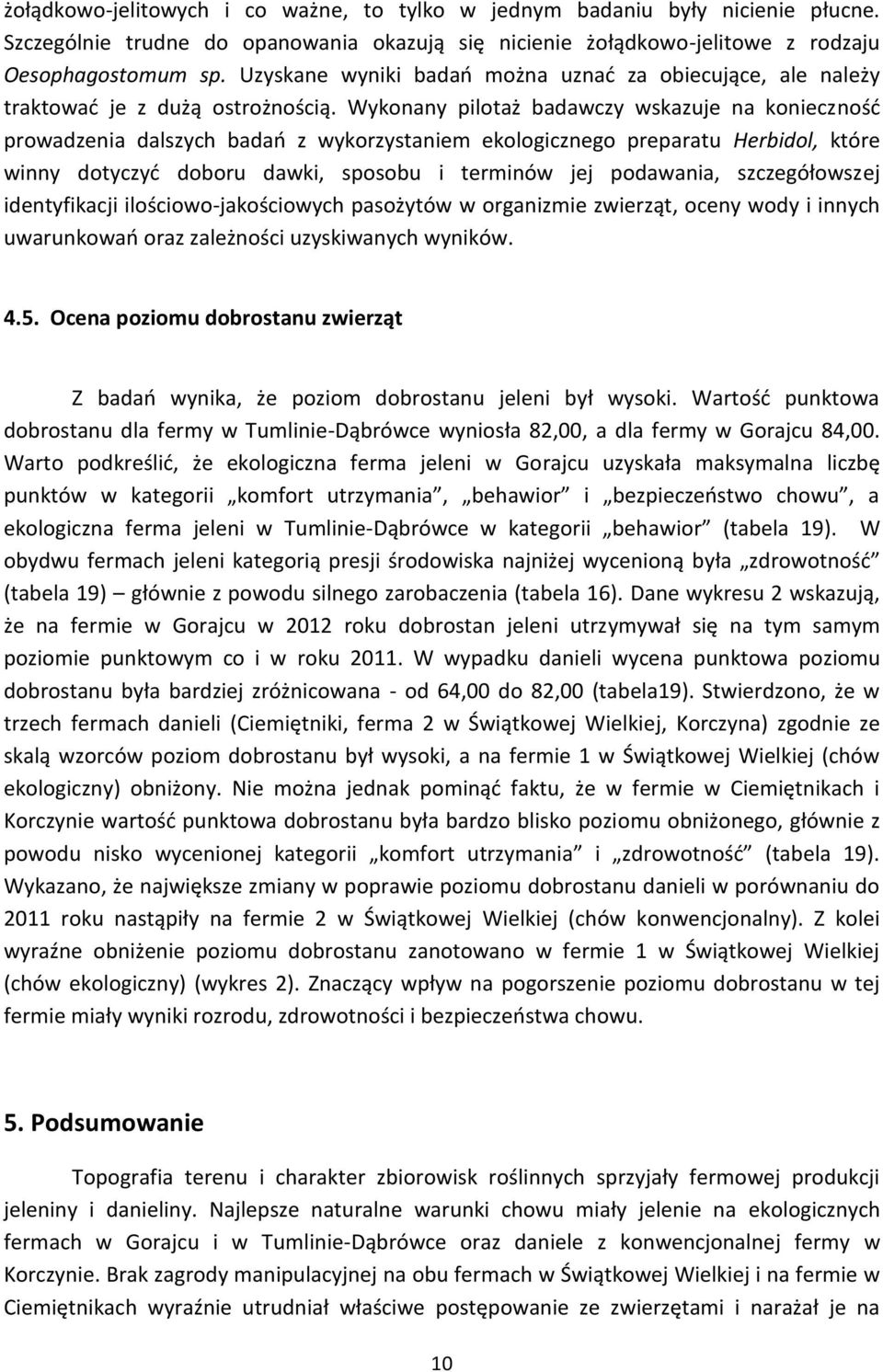 Wykonany pilotaż badawczy wskazuje na konieczność prowadzenia dalszych badań z wykorzystaniem ekologicznego preparatu Herbidol, które winny dotyczyć doboru dawki, sposobu i terminów jej podawania,