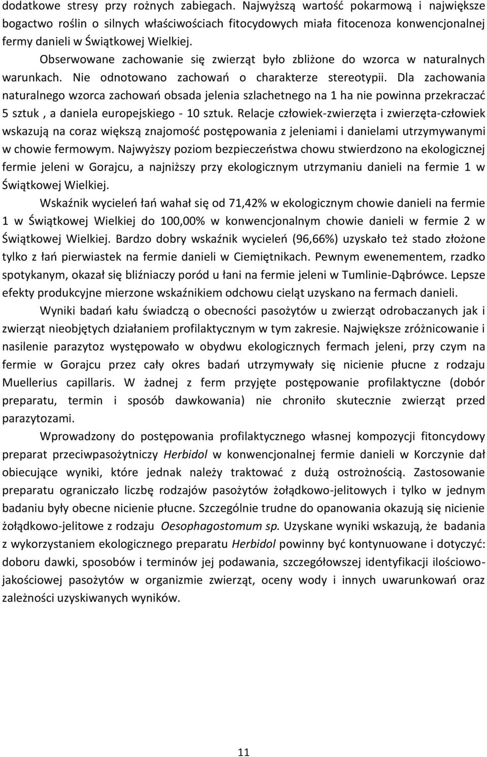 Obserwowane zachowanie się zwierząt było zbliżone do wzorca w naturalnych warunkach. Nie odnotowano zachowań o charakterze stereotypii.