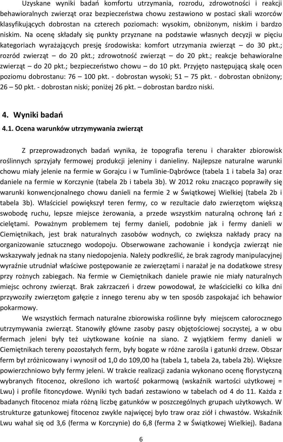Na ocenę składały się punkty przyznane na podstawie własnych decyzji w pięciu kategoriach wyrażających presję środowiska: komfort utrzymania zwierząt do 30 pkt.; rozród zwierząt do 20 pkt.
