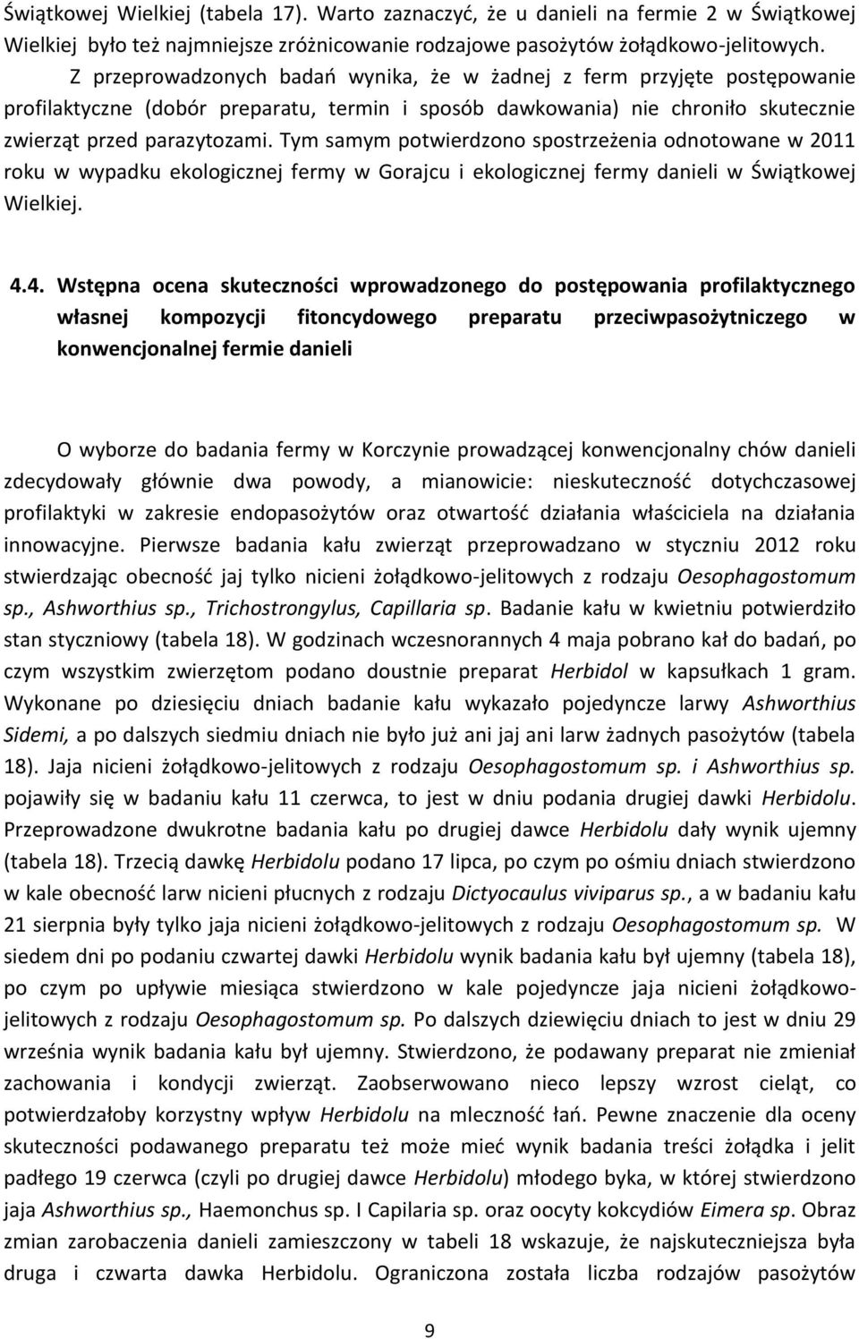 Tym samym potwierdzono spostrzeżenia odnotowane w 2011 roku w wypadku ekologicznej fermy w Gorajcu i ekologicznej fermy danieli w Świątkowej Wielkiej. 4.