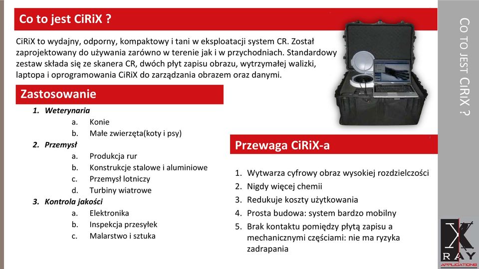 Małe zwierzęta(koty i psy) 2. Przemysł a. Produkcja rur b. Konstrukcje stalowe i aluminiowe c. Przemysł lotniczy d. Turbiny wiatrowe 3. Kontrola jakości a. Elektronika b. Inspekcja przesyłek c.