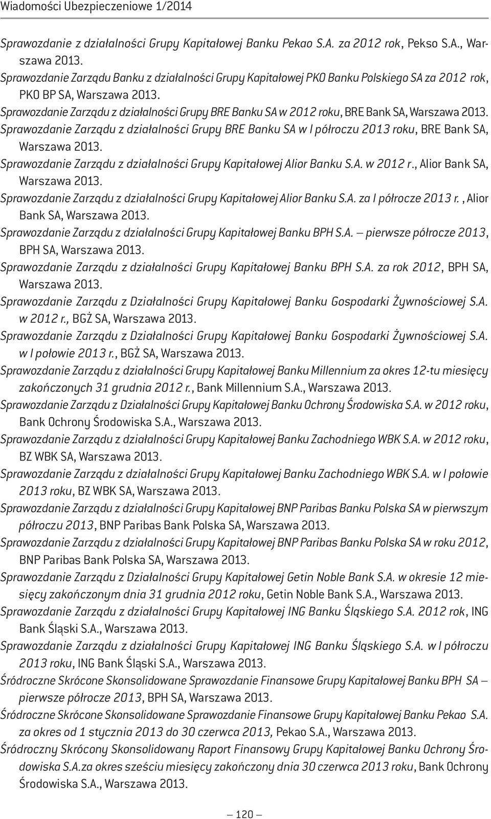 Sprawozdanie Zarządu z działalności Grupy BR Banku SA w 2012 roku, BRE Bank SA, Warszawa 2013. Sprawozdanie Zarządu z działalności Grupy BR Banku SA w I półroczu 2013 roku, BRE Bank SA, Warszawa 2013.