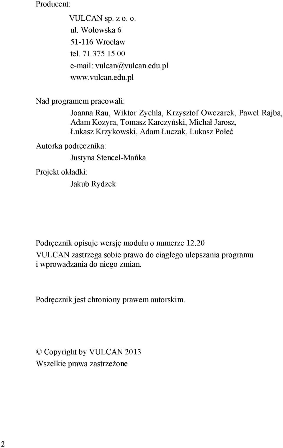 pl Nad programem pracowali: Joanna Rau, Wiktor Zychla, Krzysztof Owczarek, Paweł Rajba, Adam Kozyra, Tomasz Karczyński, Michał Jarosz, Łukasz Krzykowski,