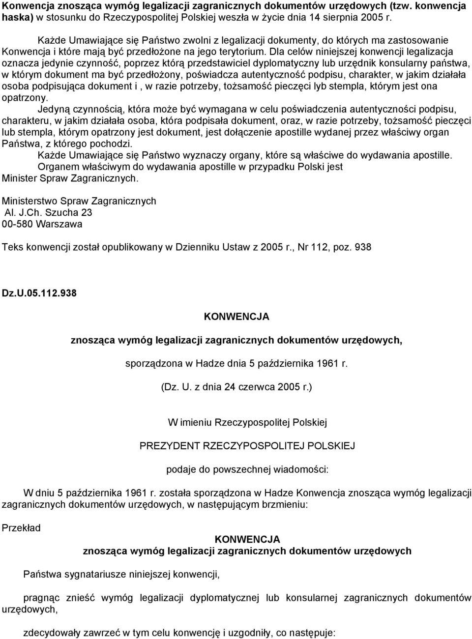 Dla celów niniejszej konwencji legalizacja oznacza jedynie czynność, poprzez którą przedstawiciel dyplomatyczny lub urzędnik konsularny państwa, w którym dokument ma być przedłożony, poświadcza