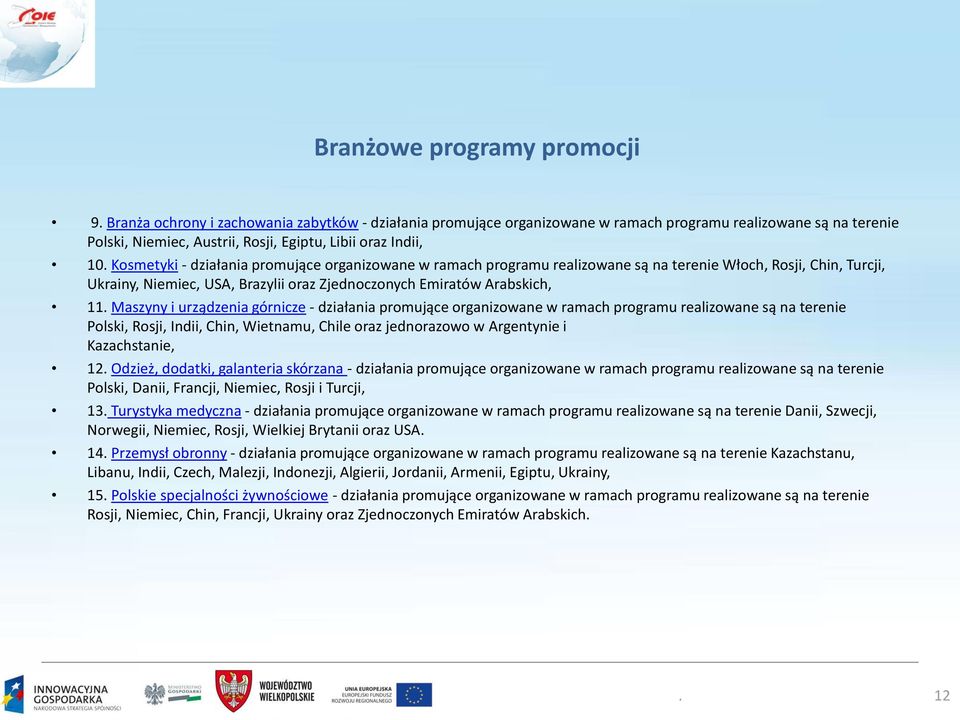 Kosmetyki - działania promujące organizowane w ramach programu realizowane są na terenie Włoch, Rosji, Chin, Turcji, Ukrainy, Niemiec, USA, Brazylii oraz Zjednoczonych Emiratów Arabskich, 11.