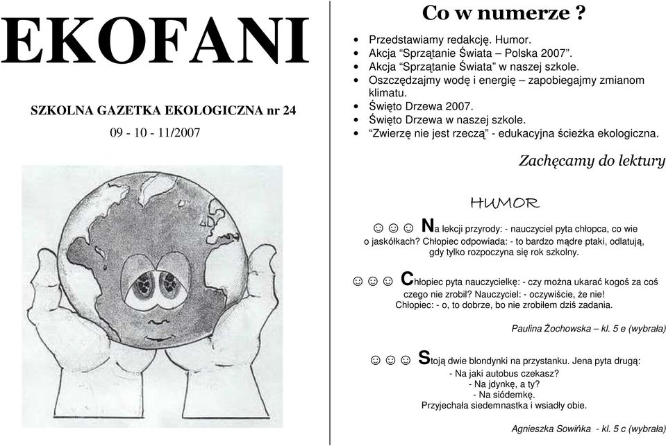 HUMOR Zachęcamy do lektury Na lekcji przyrody: - nauczyciel pyta chłopca, co wie o jaskółkach? Chłopiec odpowiada: - to bardzo mądre ptaki, odlatują, gdy tylko rozpoczyna się rok szkolny.