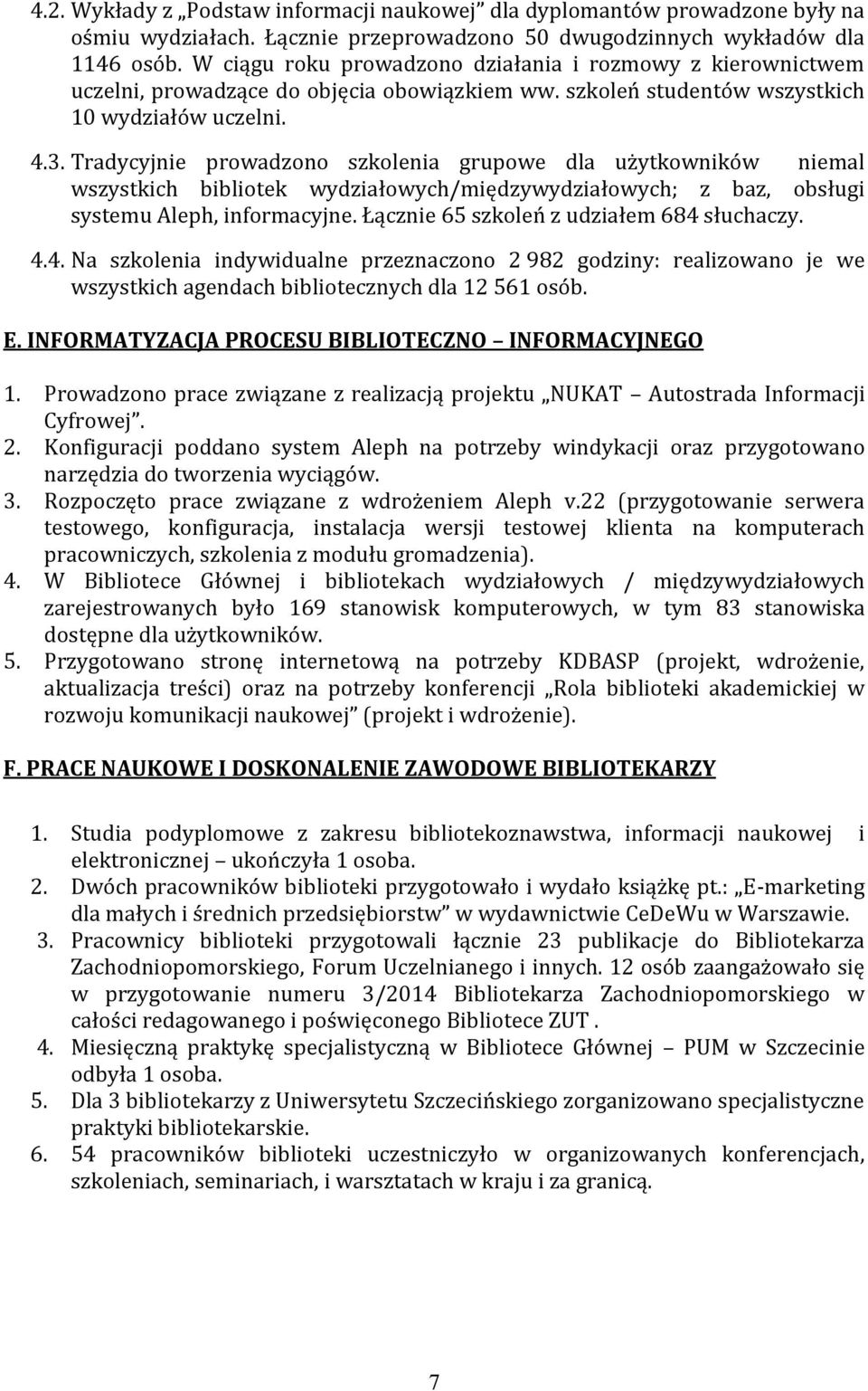 Tradycyjnie prowadzono szkolenia grupowe dla użytkowników niemal wszystkich bibliotek wydziałowych/międzywydziałowych; z baz, obsługi systemu Aleph, informacyjne.
