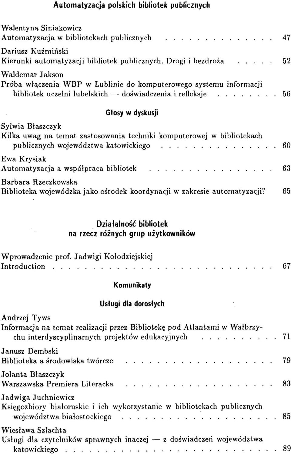 Kilka uwag na temat zastosowania techniki komputerowej w bibliotekach publicznych województwa katowickiego 60 Ewa Krysiak Automatyzacja a współpraca bibliotek 63 Barbara Rzeczkowska Biblioteka