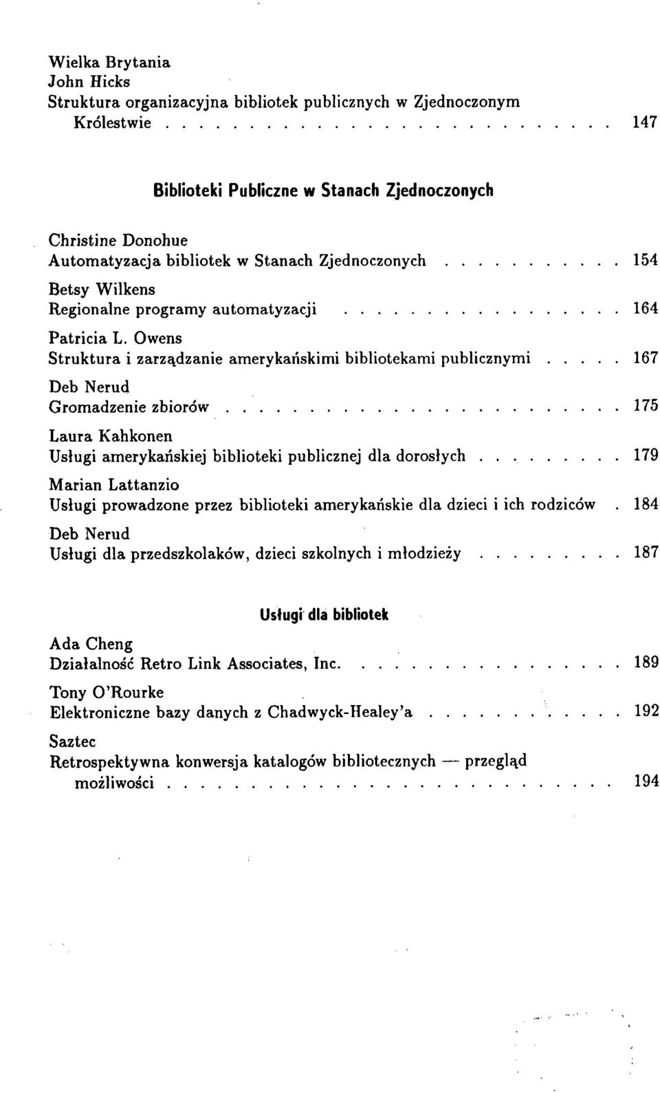 Owens Struktura i zarządzanie amerykańskimi bibliotekami publicznymi 167 Deb Nerud Gromadzenie zbiorów 175 Laura Kahkonen Usługi amerykańskiej biblioteki publicznej dla dorosłych 179 Marian Lattanzio