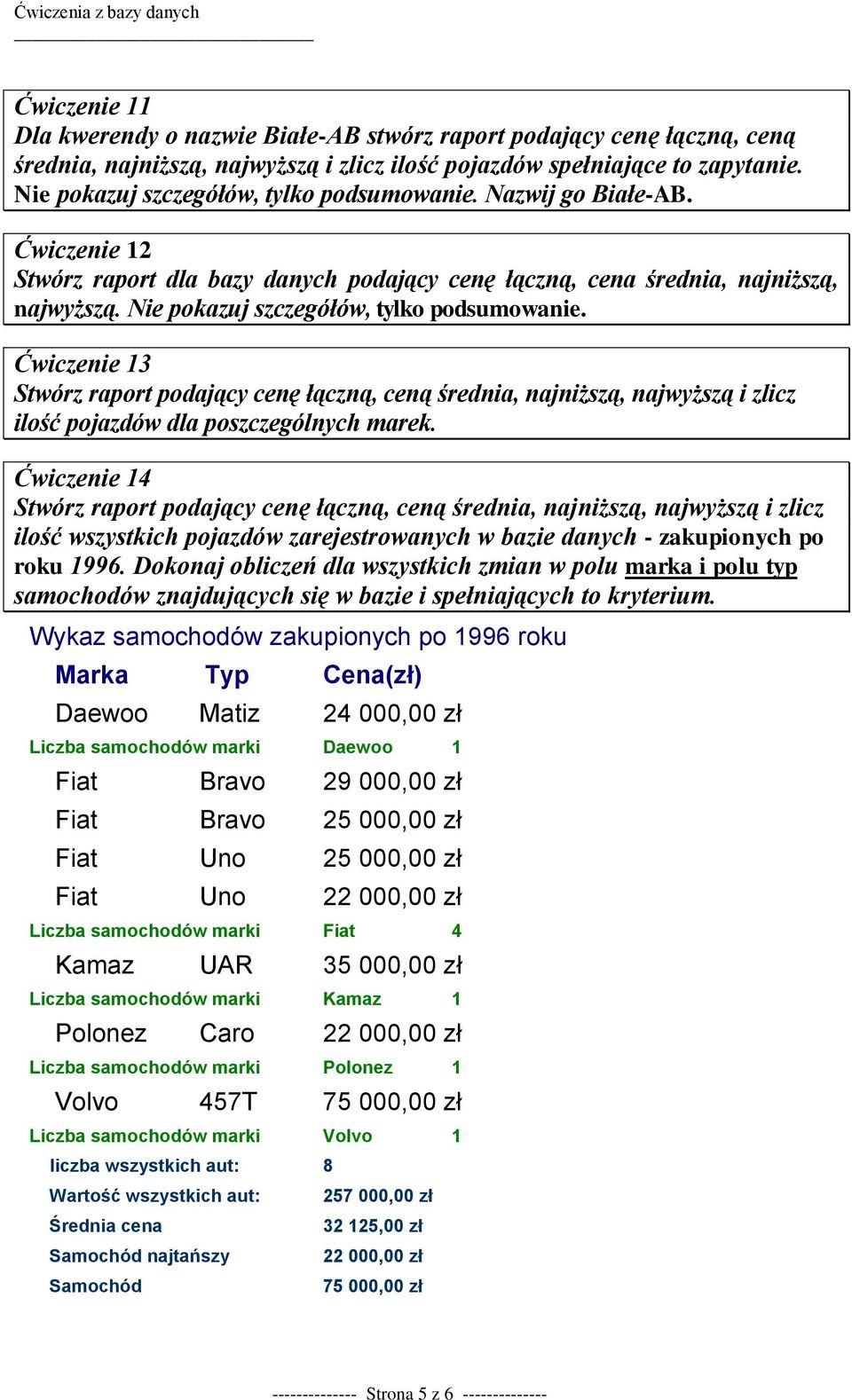 Nie pokazuj szczegółów, tylko podsumowanie. Ćwiczenie 13 Stwórz raport podający cenę łączną, ceną średnia, najniższą, najwyższą i zlicz ilość pojazdów dla poszczególnych marek.
