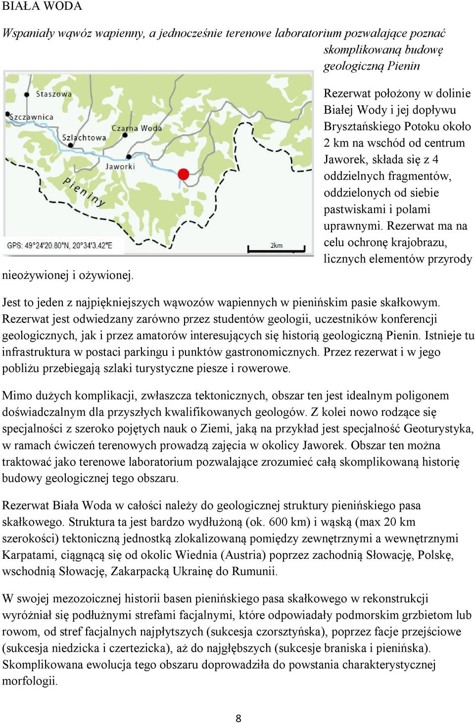 uprawnymi. Rezerwat ma na celu ochronę krajobrazu, licznych elementów przyrody Jest to jeden z najpiękniejszych wąwozów wapiennych w pienińskim pasie skałkowym.