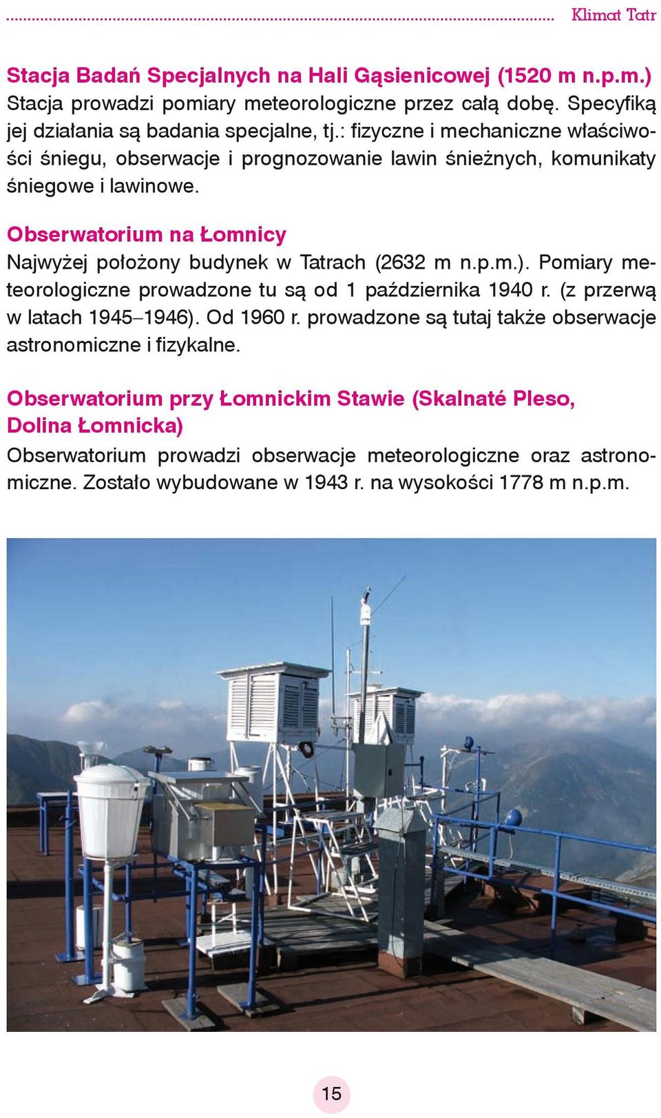Obserwatorium na Łomnicy Najwyżej położony budynek w Tatrach (2632 m n.p.m.). Pomiary meteorologiczne prowadzone tu są od 1 października 1940 r. (z przerwą w latach 1945 1946).