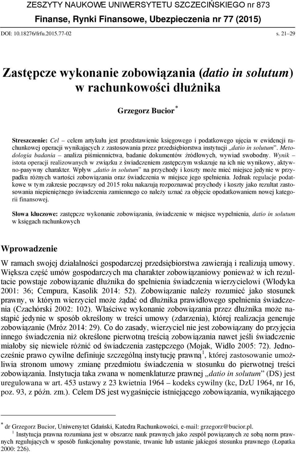 rachunkowej operacji wynikających z zastosowania przez przedsiębiorstwa instytucji datio in solutum. Metodologia badania analiza piśmiennictwa, badanie dokumentów źródłowych, wywiad swobodny.