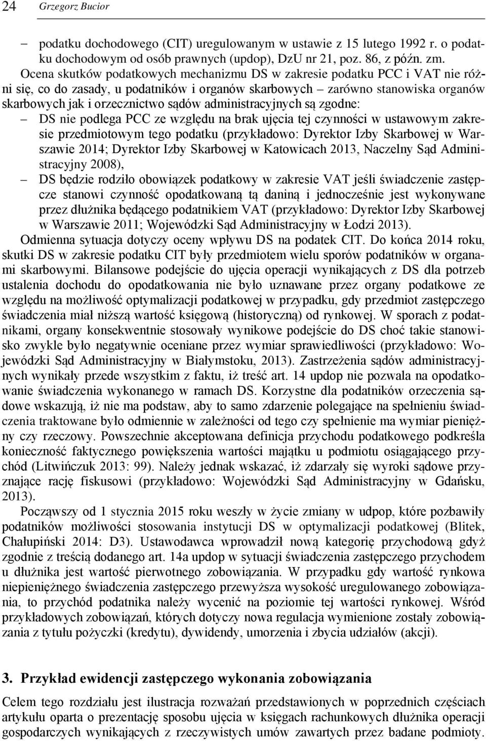 administracyjnych są zgodne: DS nie podlega PCC ze względu na brak ujęcia tej czynności w ustawowym zakresie przedmiotowym tego podatku (przykładowo: Dyrektor Izby Skarbowej w Warszawie 2014;