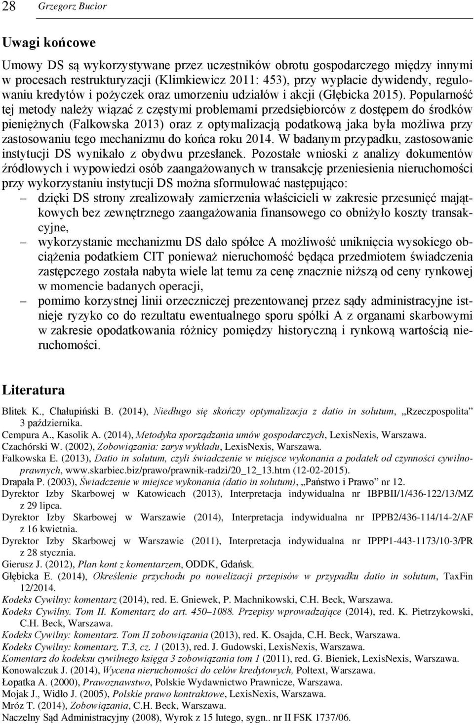 Popularność tej metody należy wiązać z częstymi problemami przedsiębiorców z dostępem do środków pieniężnych (Falkowska 2013) oraz z optymalizacją podatkową jaka była możliwa przy zastosowaniu tego