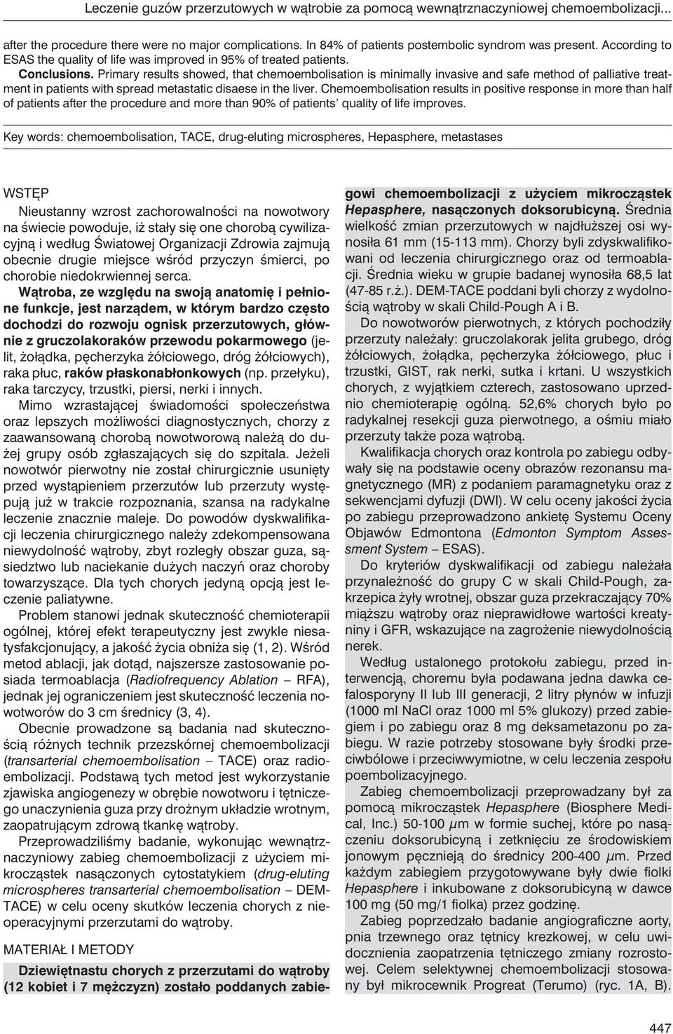 Primary results showed, that chemoembolisation is minimally invasive and safe method of palliative treatment in patients with spread metastatic disaese in the liver.